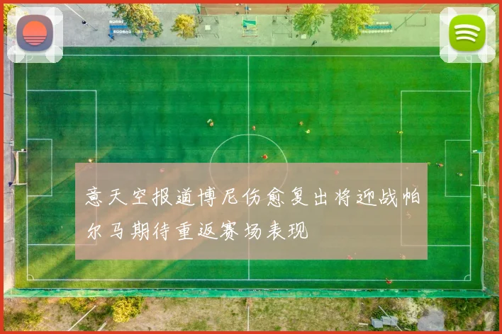 意天空报道博尼伤愈复出将迎战帕尔马期待重返赛场表现