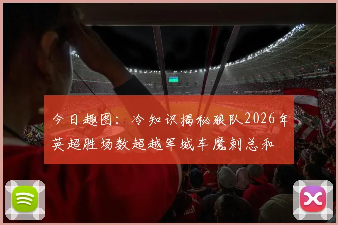 今日趣图：冷知识揭秘狼队2026年英超胜场数超越军城车魔刺总和