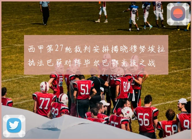 西甲第27轮裁判安排揭晓穆努埃拉执法巴萨对阵毕尔巴鄂竞技之战